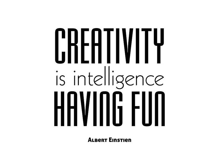 “Creativity is intelligence having fun.” By Albert Einstein