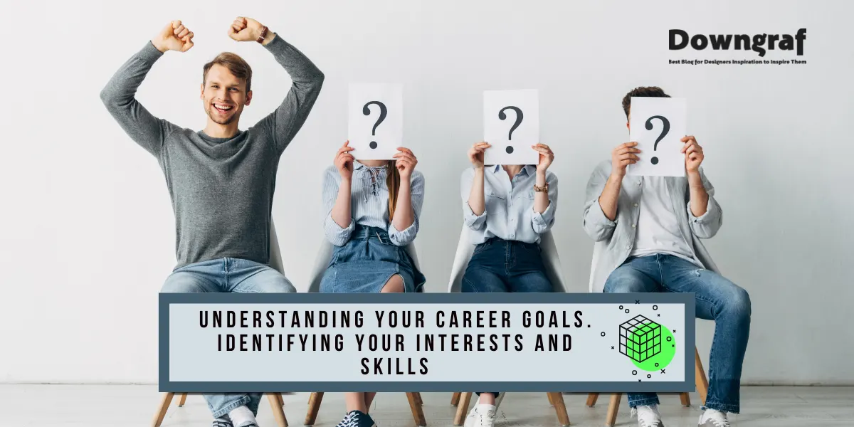 Understanding Your Career Goals. Identifying Your Interests and Skills
