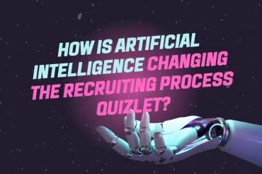 How is Artificial Intelligence Changing the Recruiting Process Quizlet