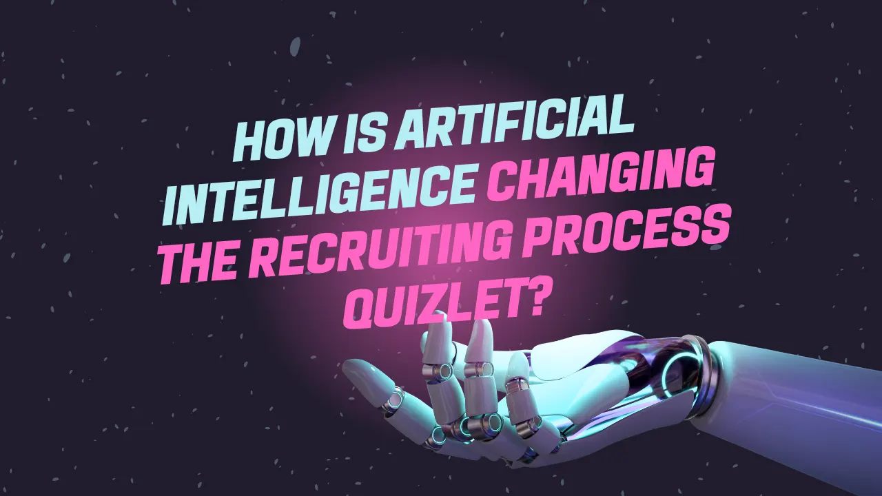 How is Artificial Intelligence Changing the Recruiting Process Quizlet?